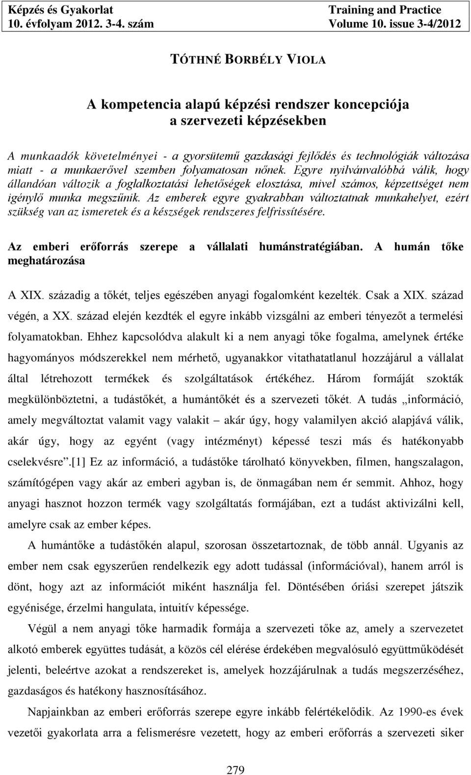 Az emberek egyre gyakrabban változtatnak munkahelyet, ezért szükség van az ismeretek és a készségek rendszeres felfrissítésére. Az emberi erőforrás szerepe a vállalati humánstratégiában.