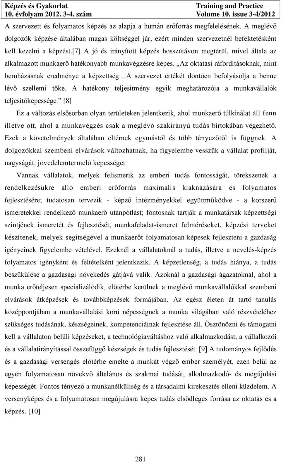 [7] A jó és irányított képzés hosszútávon megtérül, mivel általa az alkalmazott munkaerő hatékonyabb munkavégzésre képes.