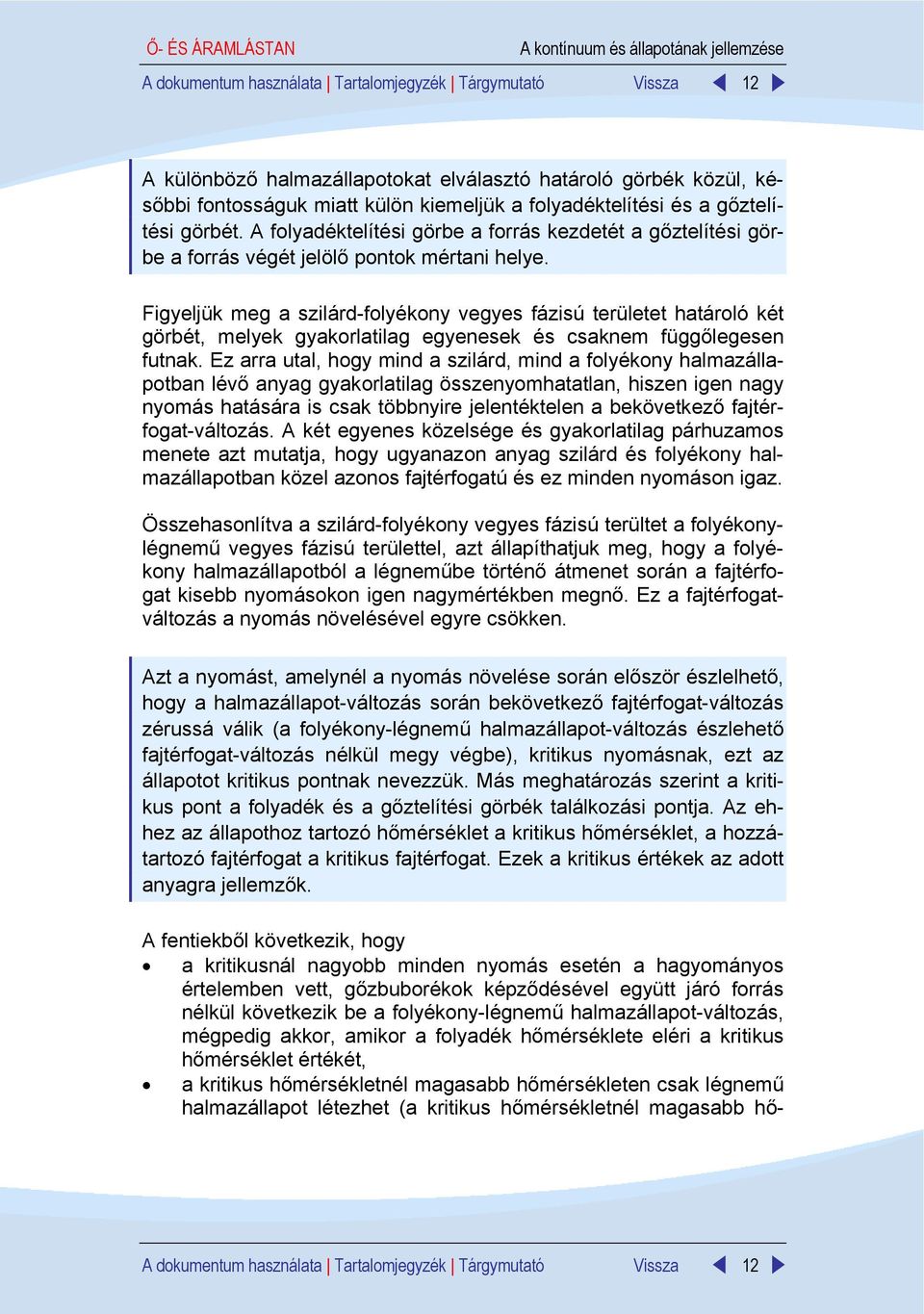 Figyeljük meg a szilárd-folyékony vegyes fázisú területet határoló két görbét, melyek gyakorlatilag egyenesek és csaknem függőlegesen futnak.