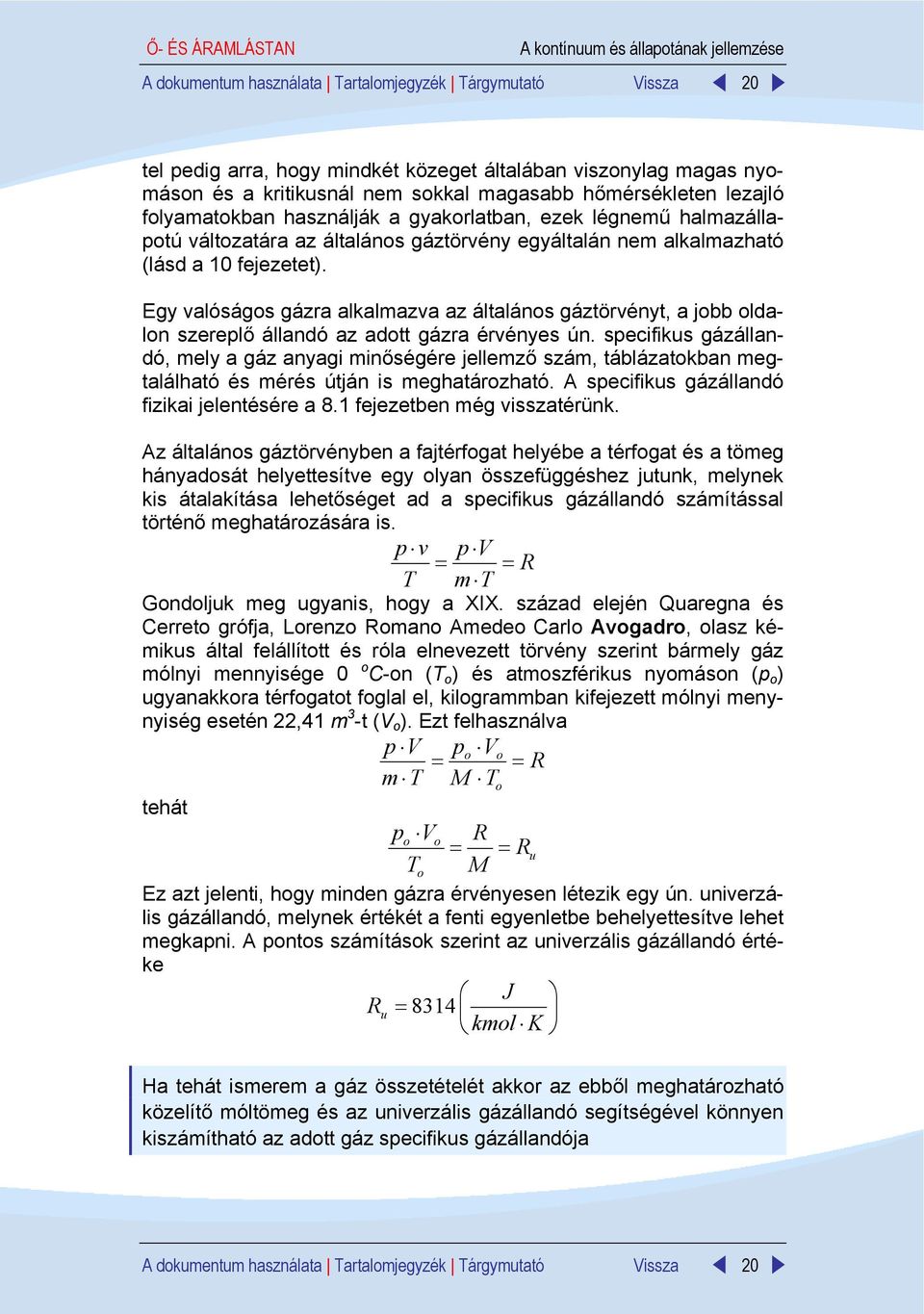 Egy valóságos gázra alkalmazva az általános gáztörvényt, a jobb oldalon szereplő állandó az adott gázra érvényes ún.