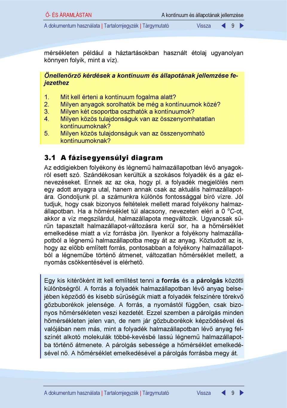 Milyen két csoportba oszthatók a kontínuumok? 4. Milyen közös tulajdonságuk van az összenyomhatatlan kontínuumoknak? 5. Milyen közös tulajdonságuk van az összenyomható kontínuumoknak? 3.