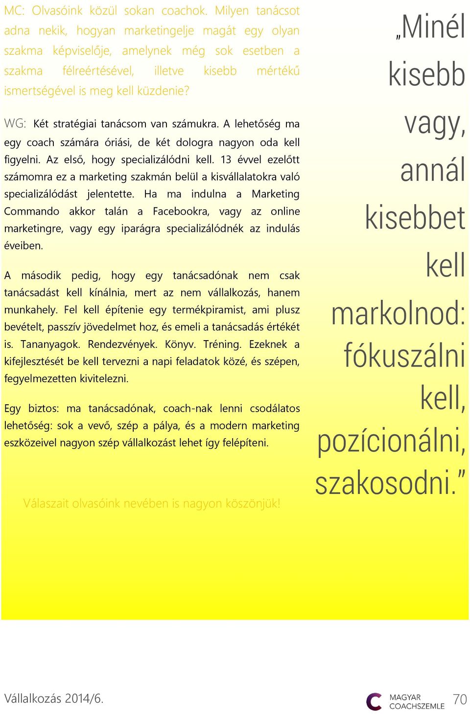 WG: Két stratégiai tanácsom van számukra. A lehetőség ma egy coach számára óriási, de két dologra nagyon oda kell figyelni. Az első, hogy specializálódni kell.