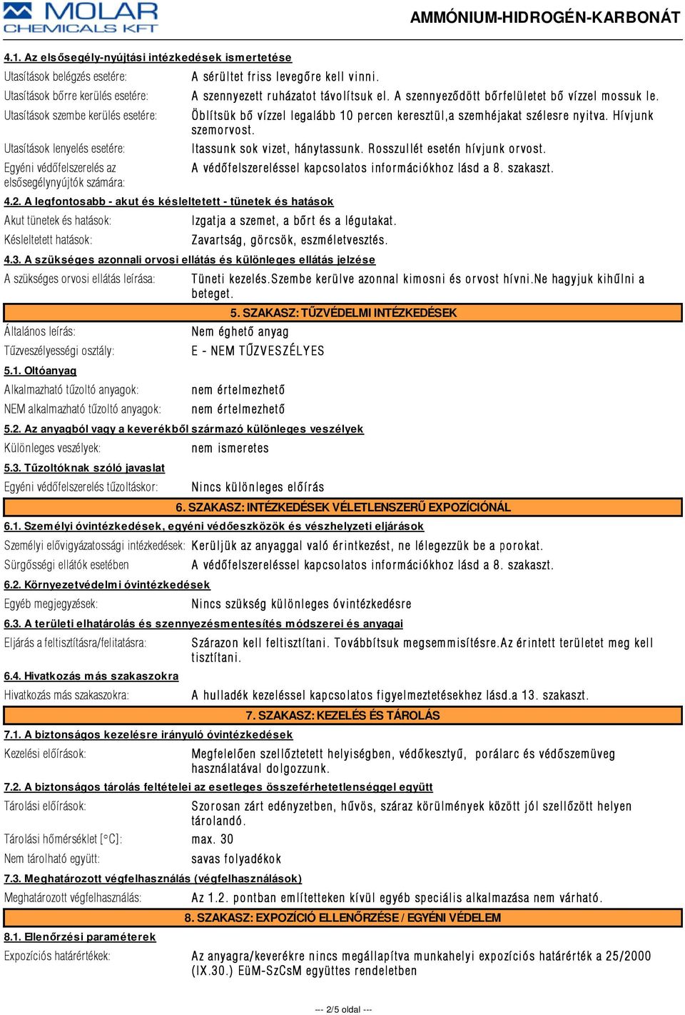 A legfontosabb - akut és késleltetett - tünetek és hatások Akut tünetek és hatások: Késleltetett hatások: A szennyezett r uházatot távolí tsuk el. A szennyezõdött bõr felületet bõ ví zzel mossuk le.