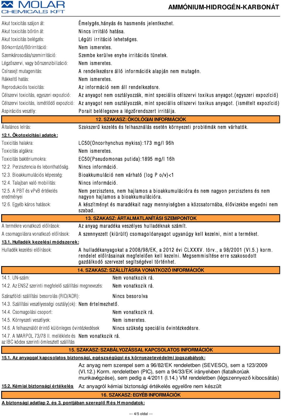 A rendelkezésre e álló információk alapján nem mutagén. Reprodukciós toxicitás: Az z információ nem áll rendelkezésre. e. Célszervi toxicitás, egyszeri expozíció: A z anyagot nem osztályozzák, m int speciális célszer vi toxikus anyagot.