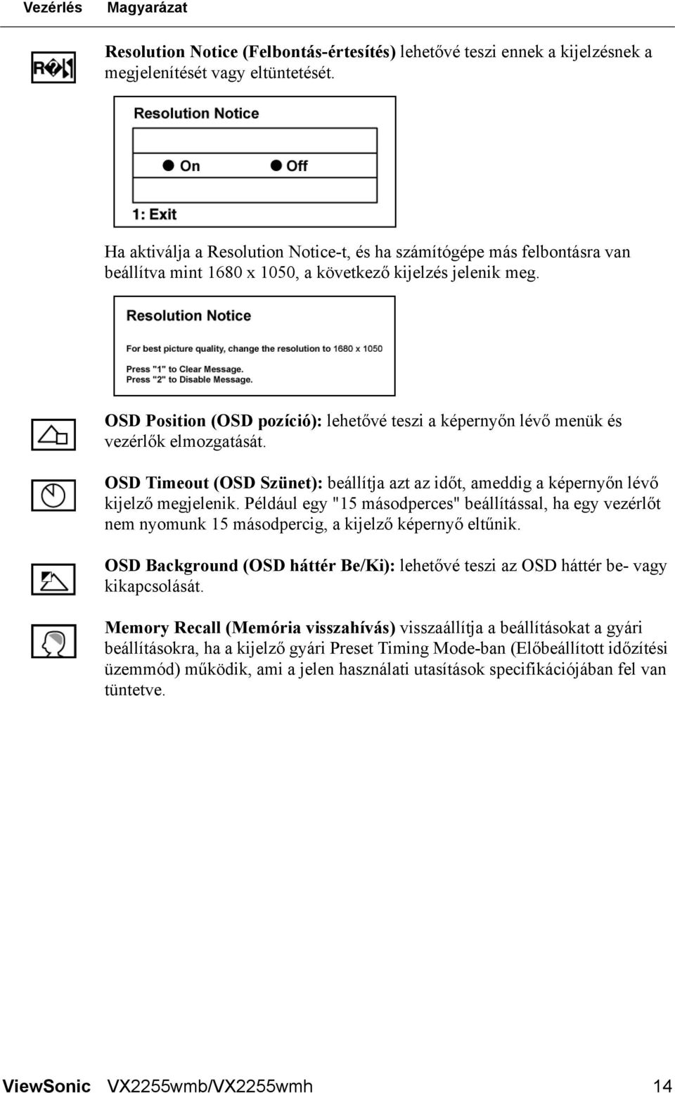 OSD Position (OSD pozíció): lehetővé teszi a képernyőn lévő menük és vezérlők elmozgatását. OSD Timeout (OSD Szünet): beállítja azt az időt, ameddig a képernyőn lévő kijelző megjelenik.