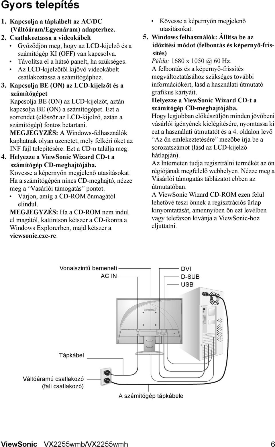 Kapcsolja BE (ON) az LCD-kijelzőt és a számítógépet Kapcsolja BE (ON) az LCD-kijelzőt, aztán kapcsolja BE (ON) a számítógépet.