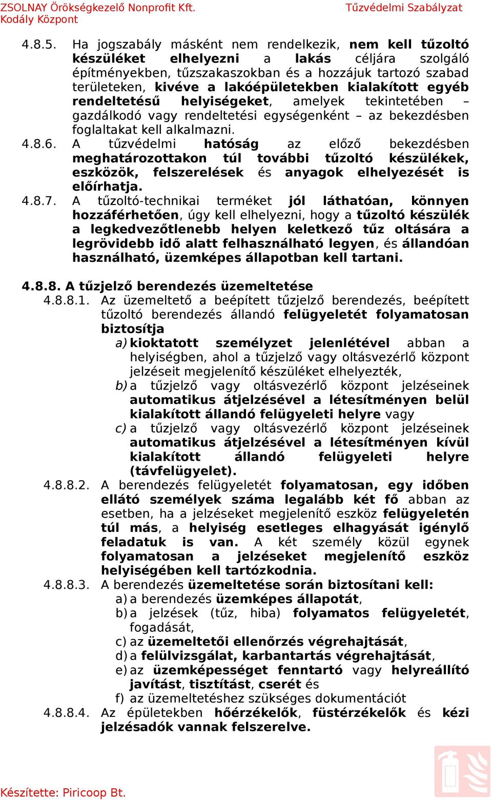 lakóépületekben kialakított egyéb rendeltetésű helyiségeket, amelyek tekintetében gazdálkodó vagy rendeltetési egységenként az bekezdésben foglaltakat kell alkalmazni. 4.8.6.