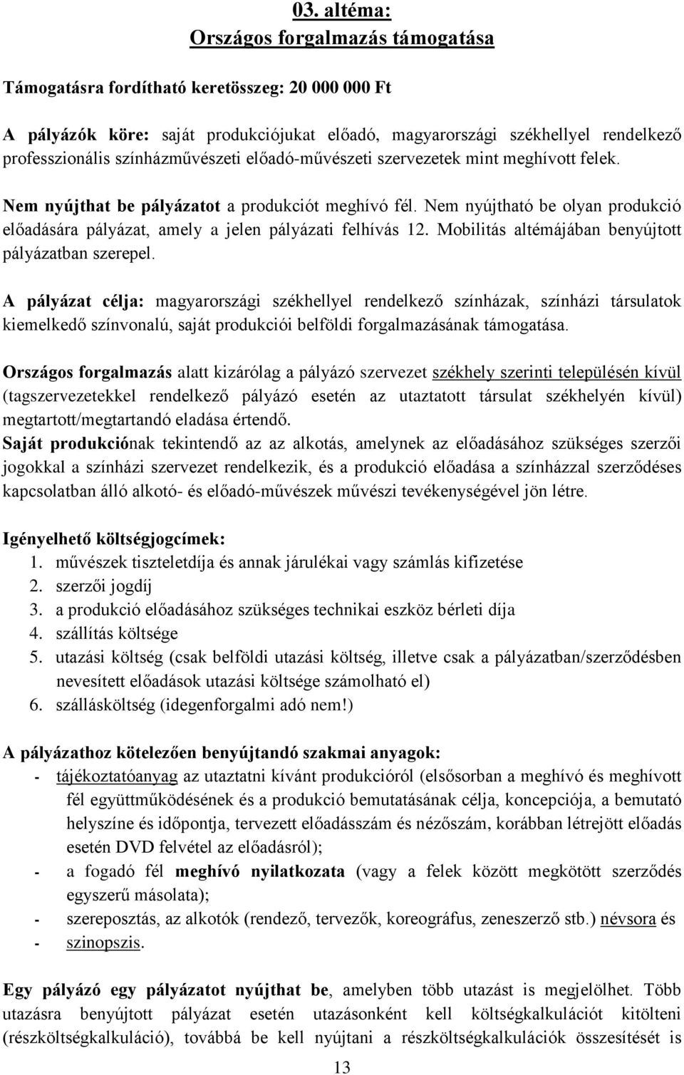 Nem nyújtható be olyan produkció előadására pályázat, amely a jelen pályázati felhívás 12. Mobilitás altémájában benyújtott pályázatban szerepel.