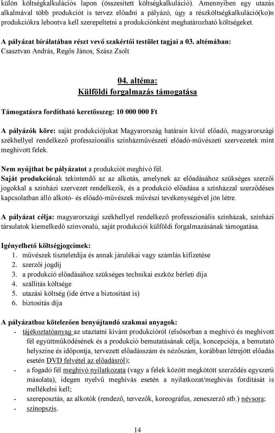 A pályázat bírálatában részt vevő szakértői testület tagjai a 03. altémában: Csasztvan András, Regős János, Szász Zsolt 04.