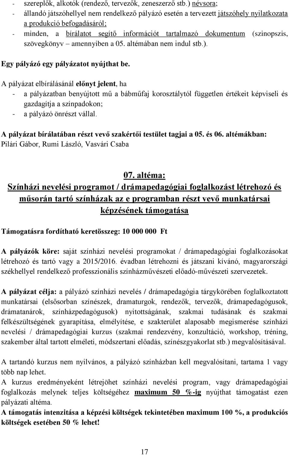 (szinopszis, szövegkönyv amennyiben a 05. altémában nem indul stb.). Egy pályázó egy pályázatot nyújthat be.