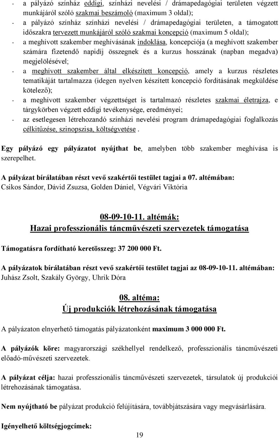 napidíj összegnek és a kurzus hosszának (napban megadva) megjelölésével; - a meghívott szakember által elkészített koncepció, amely a kurzus részletes tematikáját tartalmazza (idegen nyelven