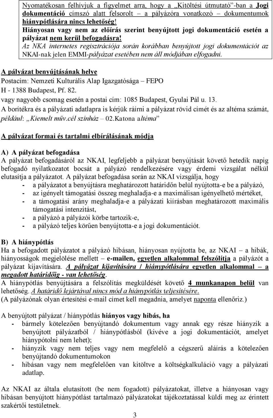 Az NKA internetes regisztrációja során korábban benyújtott jogi dokumentációt az NKAI-nak jelen EMMI-pályázat esetében nem áll módjában elfogadni.