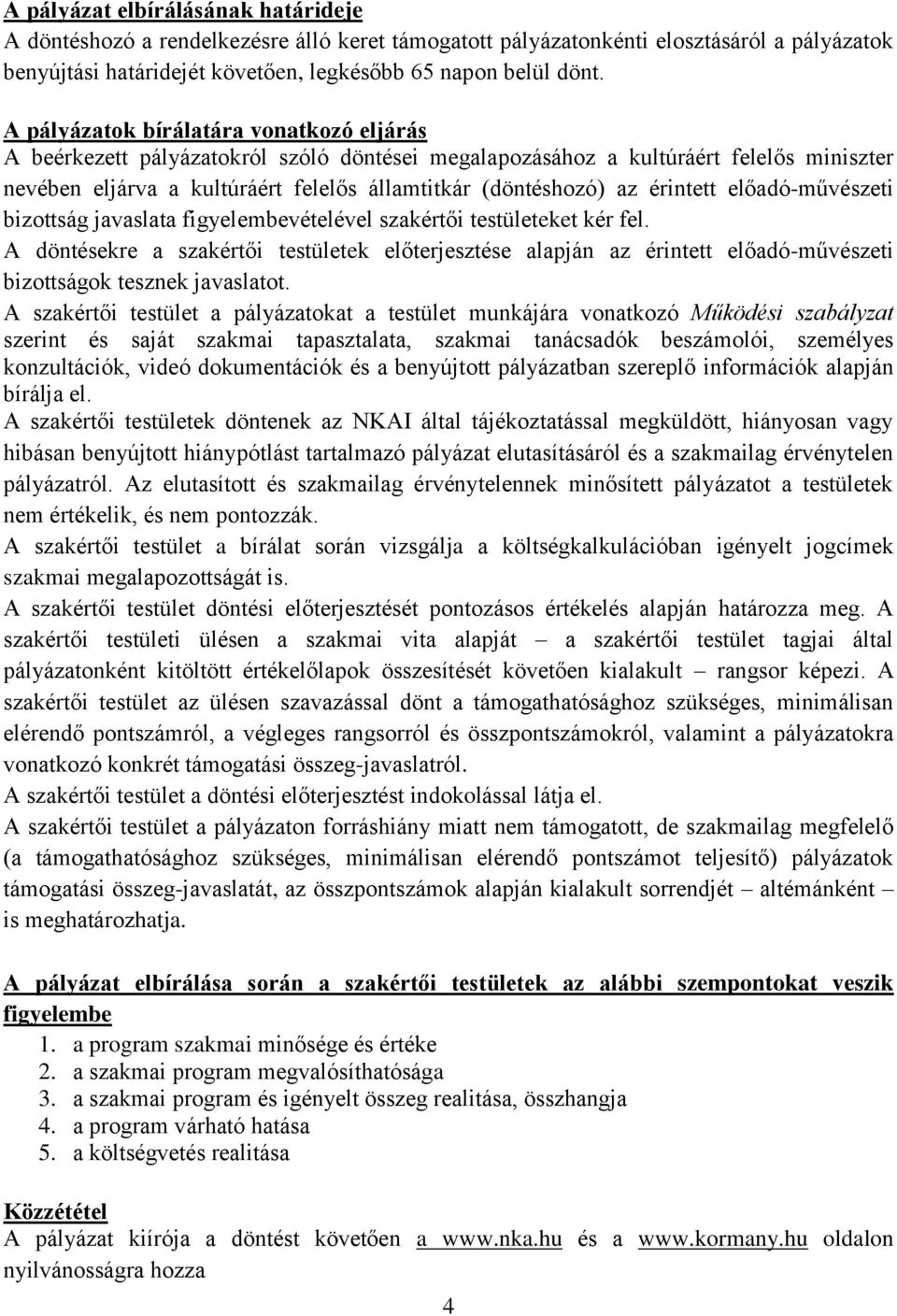 érintett előadó-művészeti bizottság javaslata figyelembevételével szakértői testületeket kér fel.