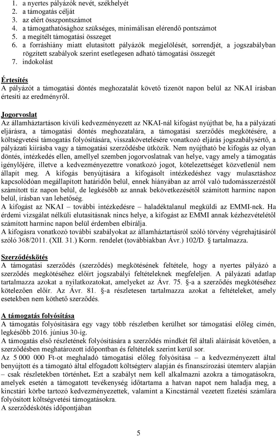 indokolást Értesítés A pályázót a támogatási döntés meghozatalát követő tizenöt napon belül az NKAI írásban értesíti az eredményről.