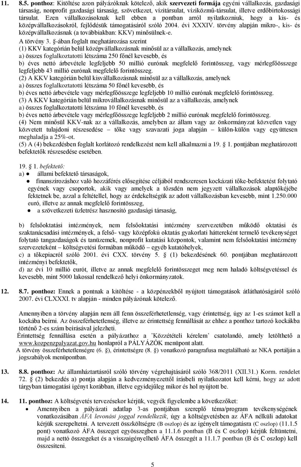 erdőbirtokossági társulat. Ezen vállalkozásoknak kell ebben a pontban arról nyilatkozniuk, hogy a kis- és középvállalkozásokról, fejlődésük támogatásáról szóló 2004. évi XXXIV.