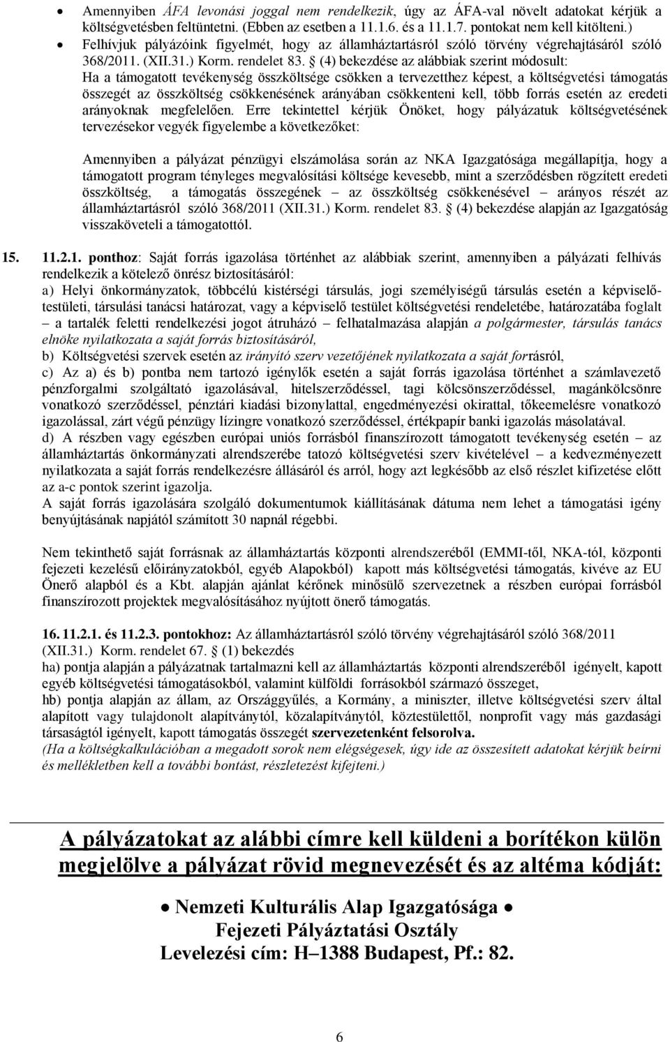 (4) bekezdése az alábbiak szerint módosult: Ha a támogatott tevékenység összköltsége csökken a tervezetthez képest, a költségvetési támogatás összegét az összköltség csökkenésének arányában