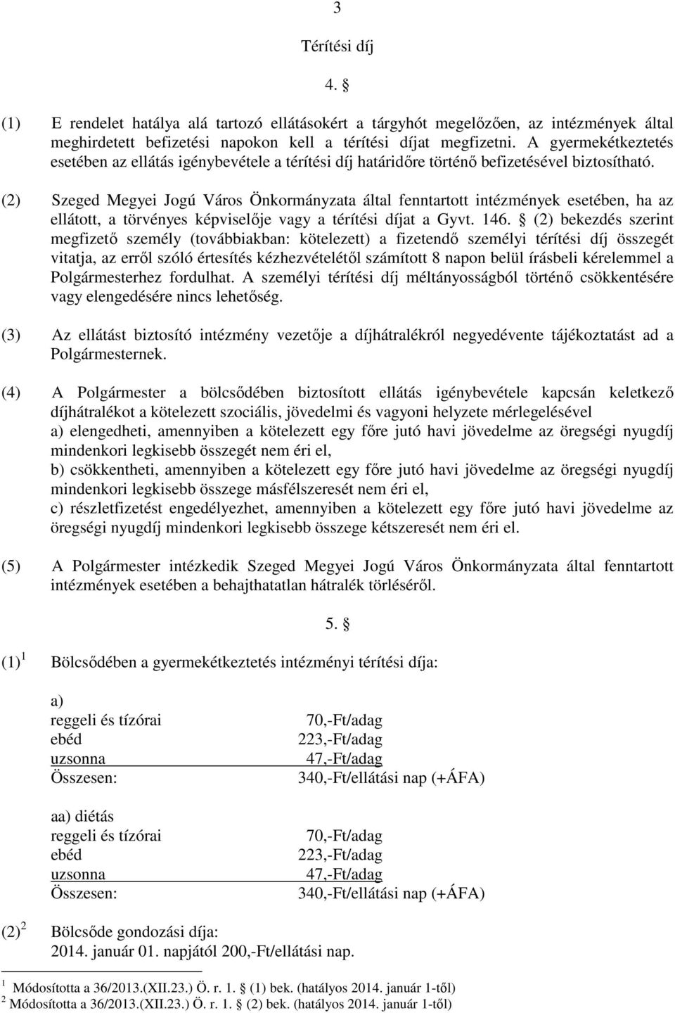 (2) Szeged Megyei Jogú Város Önkormányzata által fenntartott intézmények esetében, ha az ellátott, a törvényes képviselıje vagy a térítési díjat a Gyvt. 146.