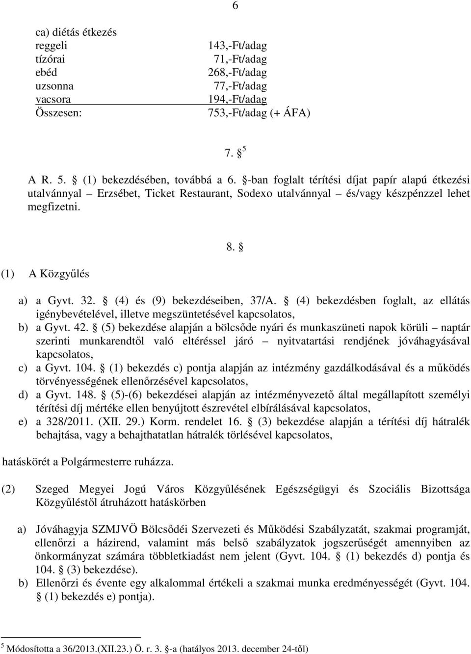 (4) és (9) bekezdéseiben, 37/A. (4) bekezdésben foglalt, az ellátás igénybevételével, illetve megszüntetésével kapcsolatos, b) a Gyvt. 42.