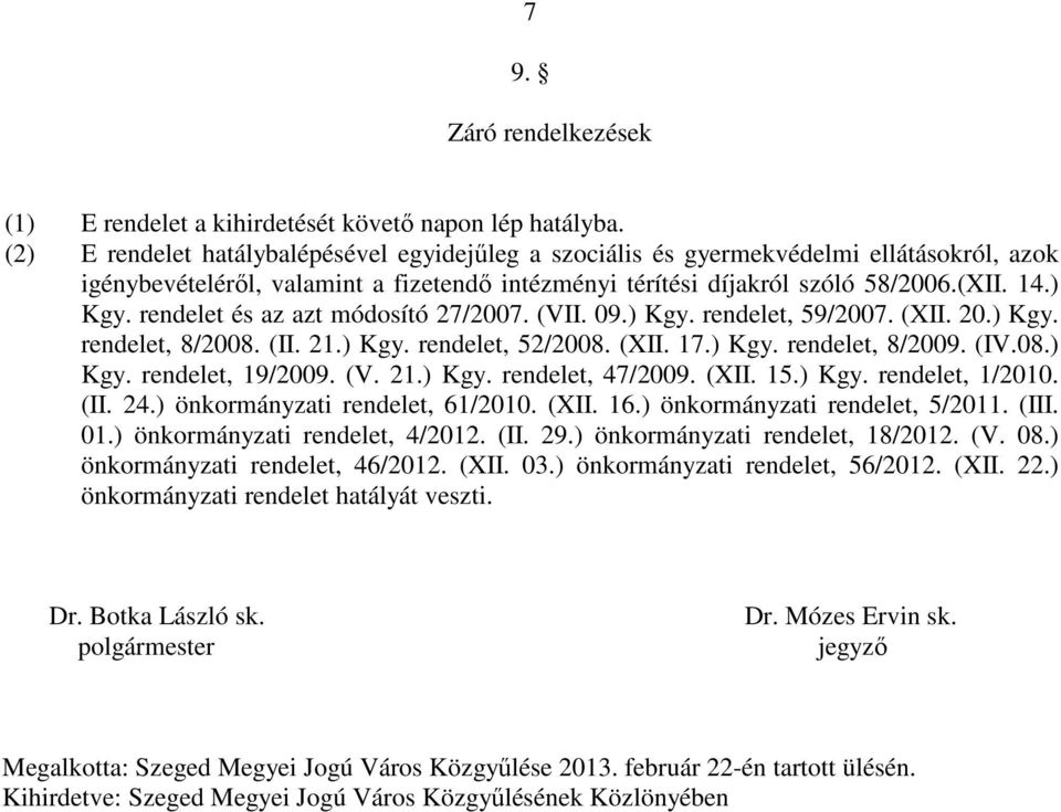 rendelet és az azt módosító 27/2007. (VII. 09.) Kgy. rendelet, 59/2007. (XII. 20.) Kgy. rendelet, 8/2008. (II. 21.) Kgy. rendelet, 52/2008. (XII. 17.) Kgy. rendelet, 8/2009. (IV.08.) Kgy. rendelet, 19/2009.