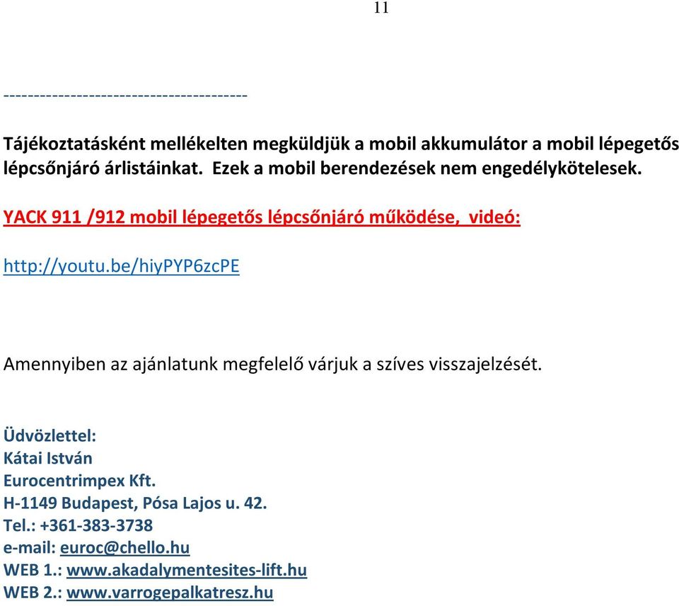 be/hiypyp6zcpe Amennyiben az ajánlatunk megfelelő várjuk a szíves visszajelzését. Üdvözlettel: Kátai István Eurcentrimpex Kft.