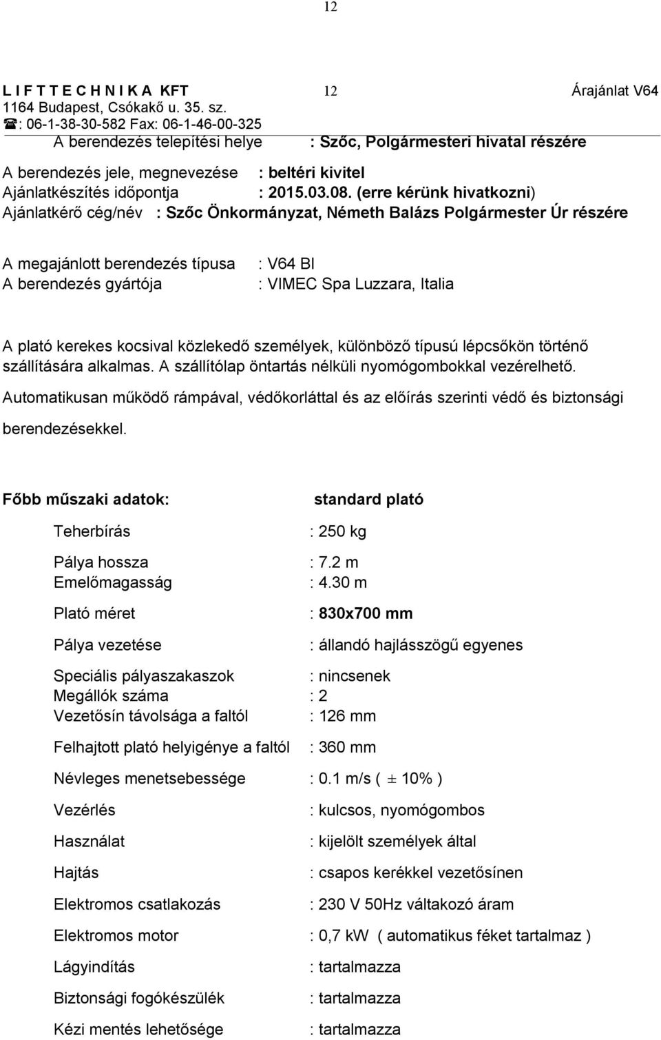 (erre kérünk hivatkzni) Ajánlatkérő cég/név : Szőc Önkrmányzat, Németh Balázs Plgármester Úr részére A megajánltt berendezés típusa A berendezés gyártója : V64 BI : VIMEC Spa Luzzara, Italia A plató