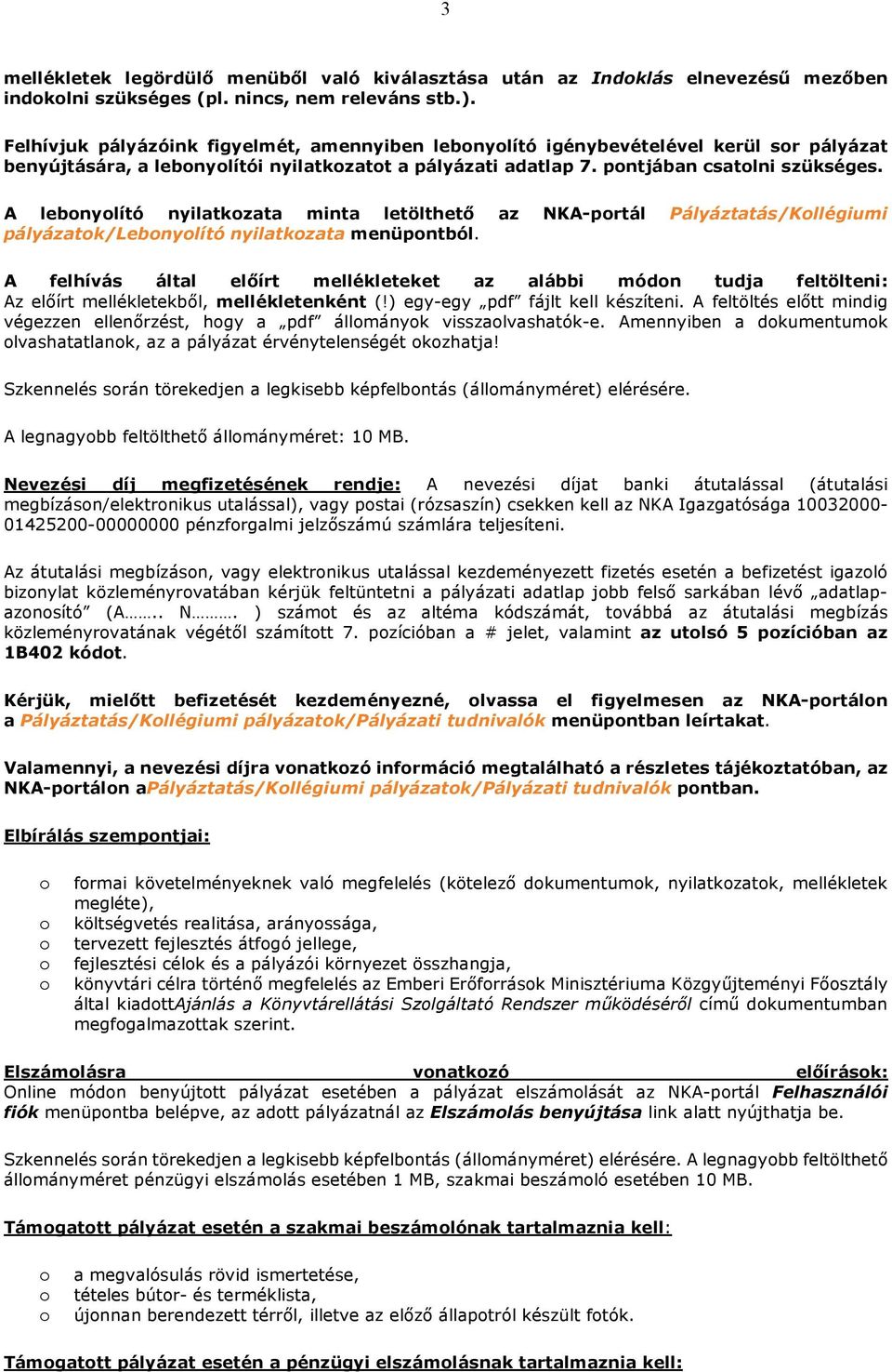 A lebnylító nyilatkzata minta letölthető az NKA-prtál Pályáztatás/Kllégiumi pályázatk/lebnylító nyilatkzata menüpntból.