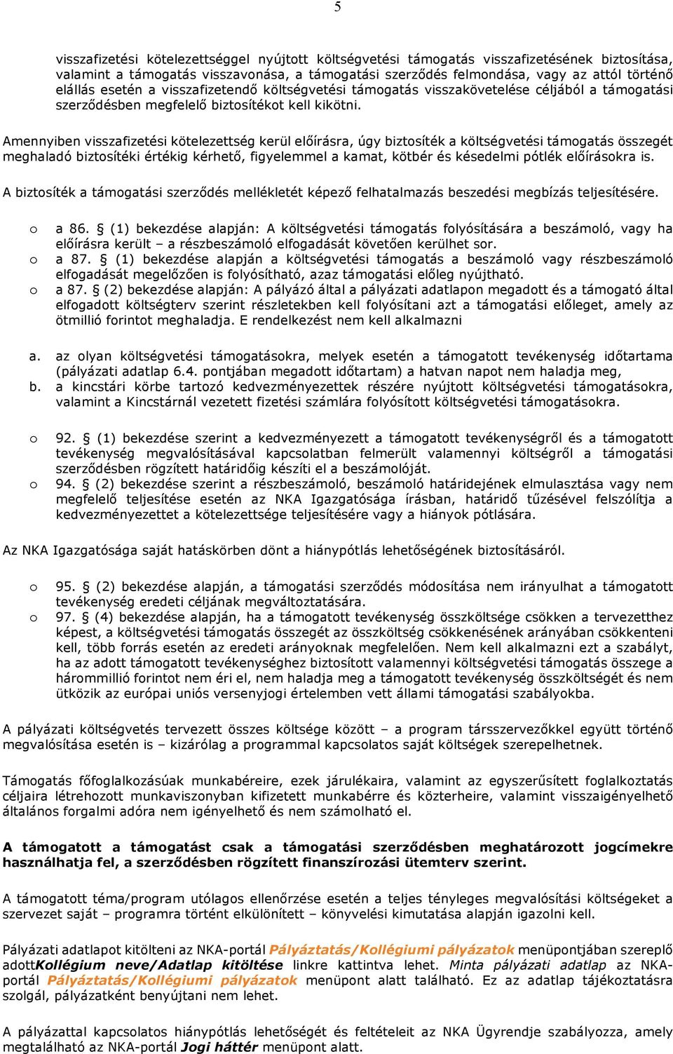 Amennyiben visszafizetési kötelezettség kerül előírásra, úgy biztsíték a költségvetési támgatás összegét meghaladó biztsítéki értékig kérhető, figyelemmel a kamat, kötbér és késedelmi pótlék
