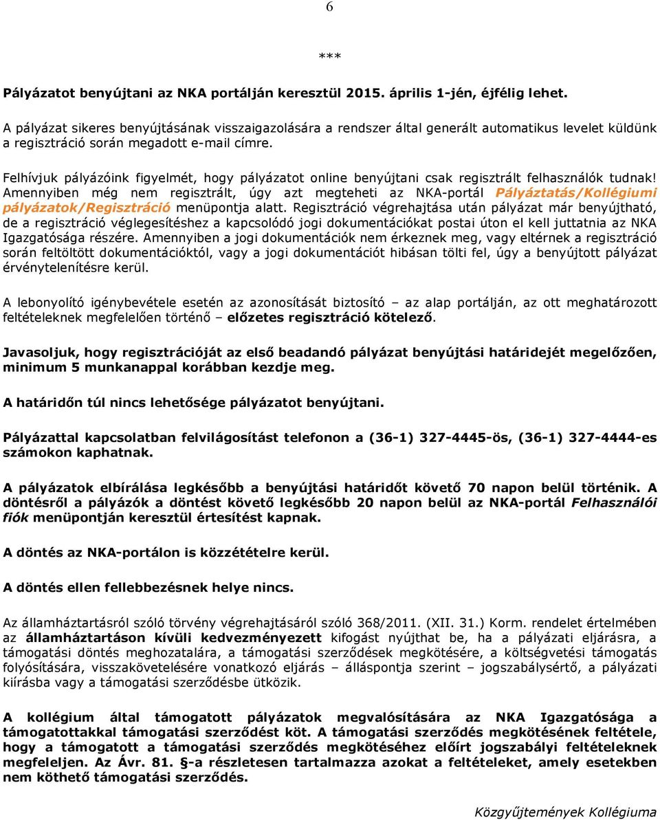 Felhívjuk pályázóink figyelmét, hgy pályázatt nline benyújtani csak regisztrált felhasználók tudnak!