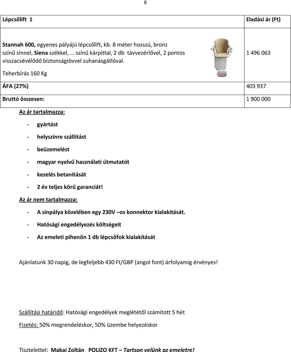 1 496 063 Teherbírás 160 Kg ÁFA (27%) 403 937 Bruttó összesen: 1 900 000 Az ár tartalmazza: - gyártást - helyszínre szállítást - beüzemelést - magyar nyelvű használati útmutatót - kezelés betanítását