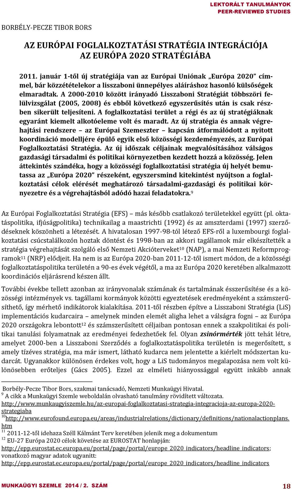 A 2000-2010 között irányadó Lisszaboni Stratégiát többszöri felülvizsgálat (2005, 2008) és ebből következő egyszerűsítés után is csak részben sikerült teljesíteni.