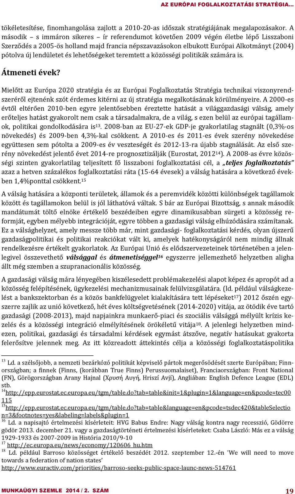 lendületet és lehetőségeket teremtett a közösségi politikák számára is. Átmeneti évek?