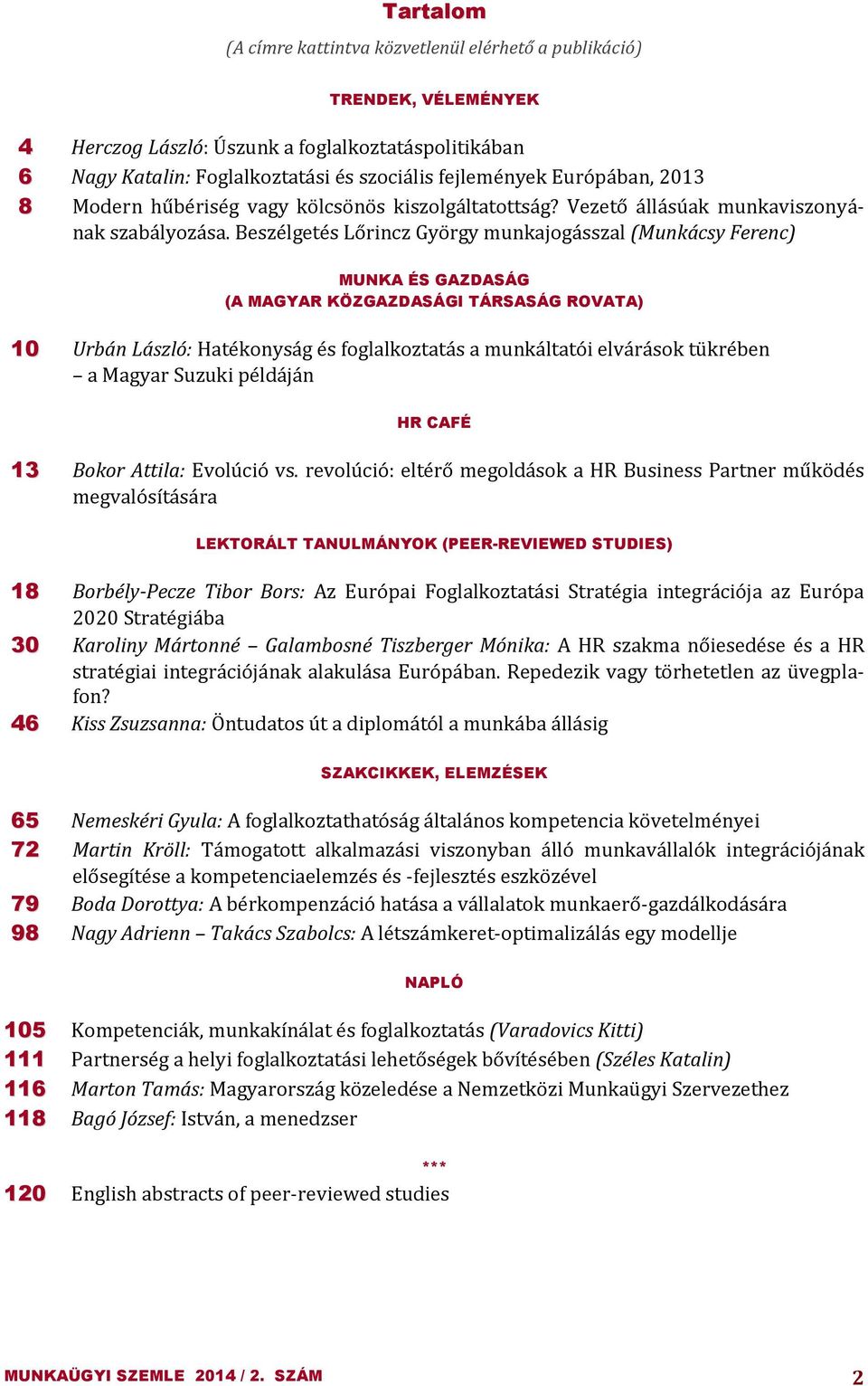 Beszélgetés Lőrincz György munkajogásszal (Munkácsy Ferenc) MUNKA ÉS GAZDASÁG (A MAGYAR KÖZGAZDASÁGI TÁRSASÁG ROVATA) 10 Urbán László: Hatékonyság és foglalkoztatás a munkáltatói elvárások tükrében a