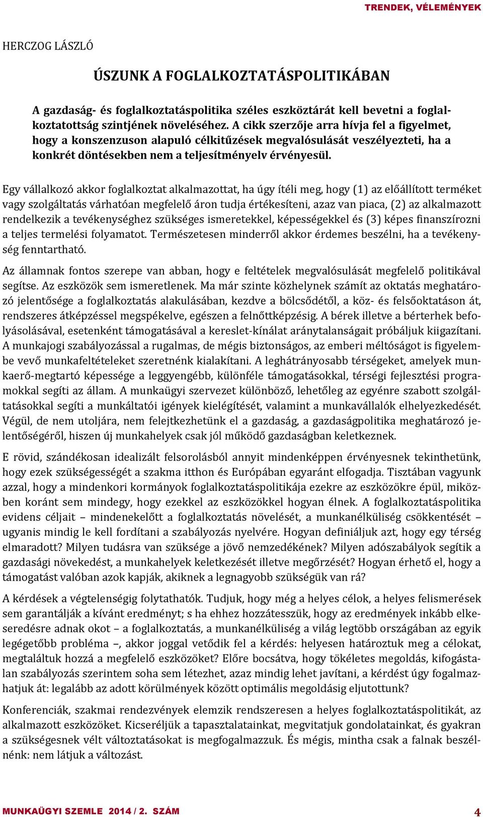 Egy vállalkozó akkor foglalkoztat alkalmazottat, ha úgy ítéli meg, hogy (1) az előállított terméket vagy szolgáltatás várhatóan megfelelő áron tudja értékesíteni, azaz van piaca, (2) az alkalmazott