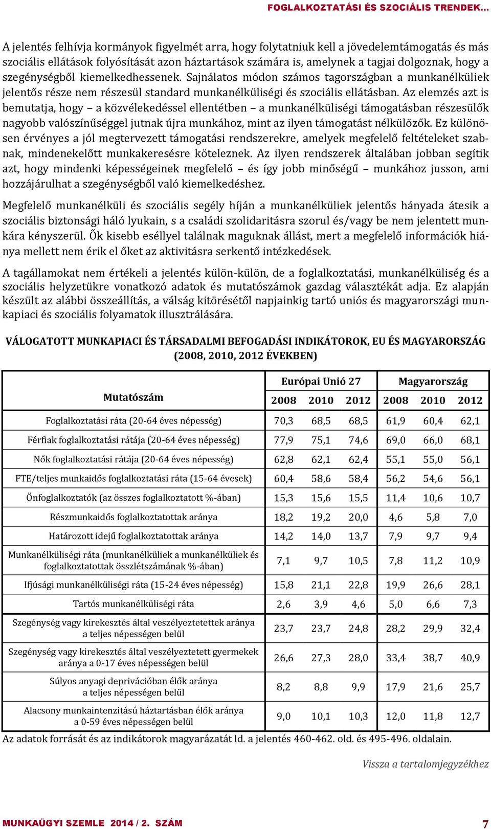 Sajnálatos módon számos tagországban a munkanélküliek jelentős része nem részesül standard munkanélküliségi és szociális ellátásban.