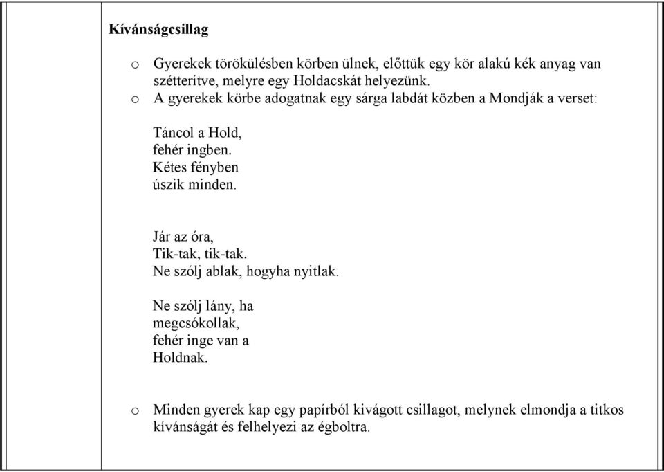 Kétes fényben úszik minden. Jár az óra, Tik-tak, tik-tak. Ne szólj ablak, hogyha nyitlak.