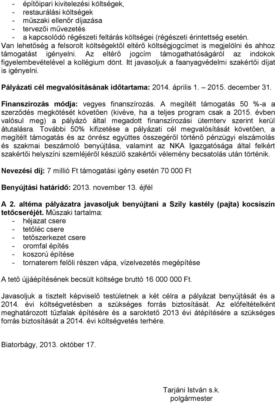 Itt javasoljuk a faanyagvédelmi szakértői díjat is igényelni. Pályázati cél megvalósításának időtartama: 2014. április 1. 2015. december 31. Finanszírozás módja: vegyes finanszírozás.