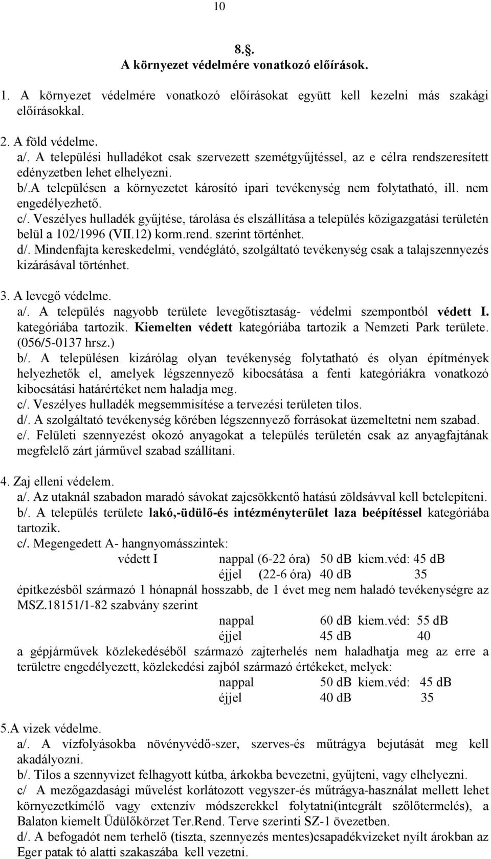 nem engedélyezhető. c/. Veszélyes hulladék gyűjtése, tárolása és elszállítása a település közigazgatási területén belül a 102/1996 (VII.12) korm.rend. szerint történhet. d/.