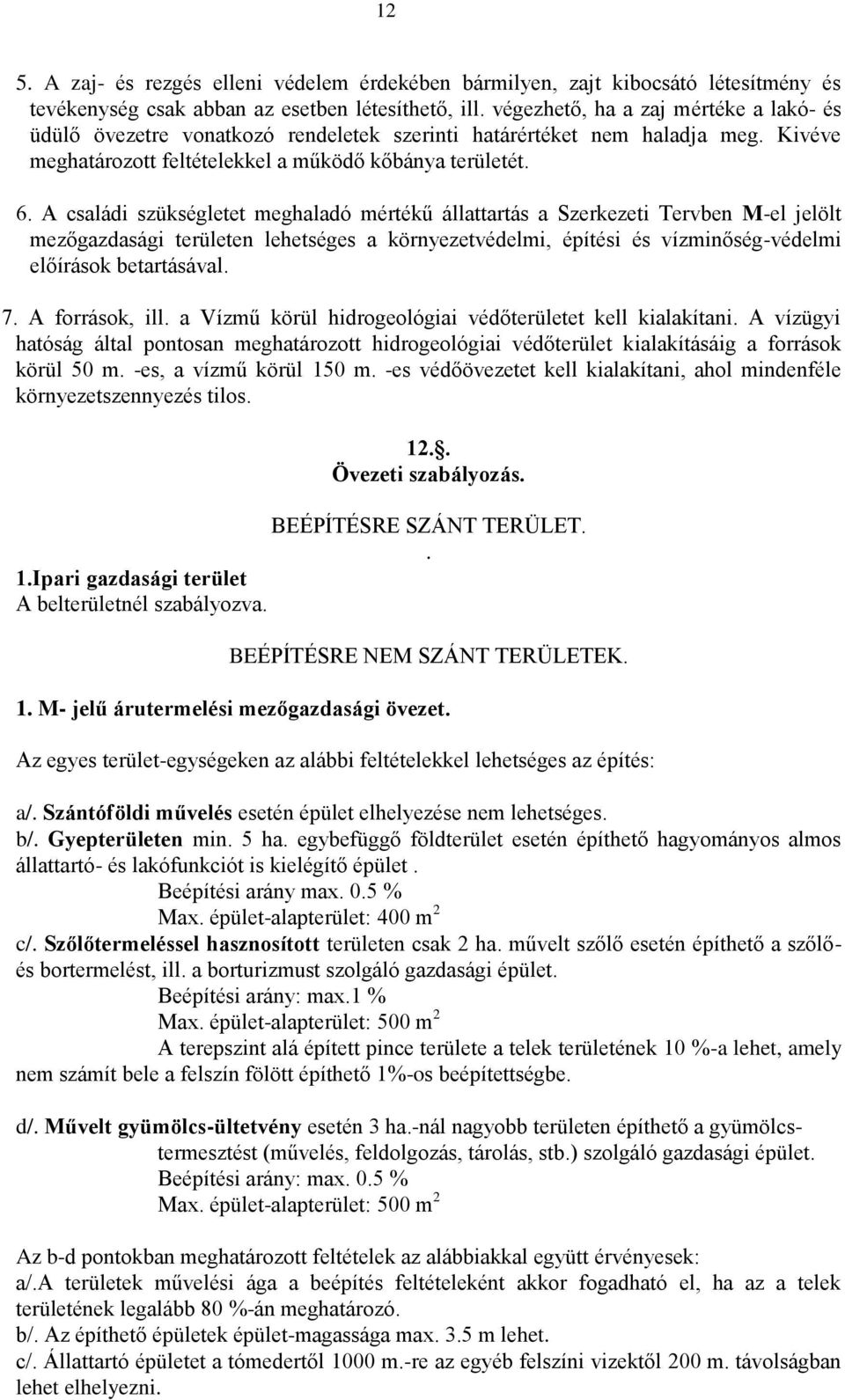 A családi szükségletet meghaladó mértékű állattartás a Szerkezeti Tervben M-el jelölt mezőgazdasági területen lehetséges a környezetvédelmi, építési és vízminőség-védelmi előírások betartásával. 7.