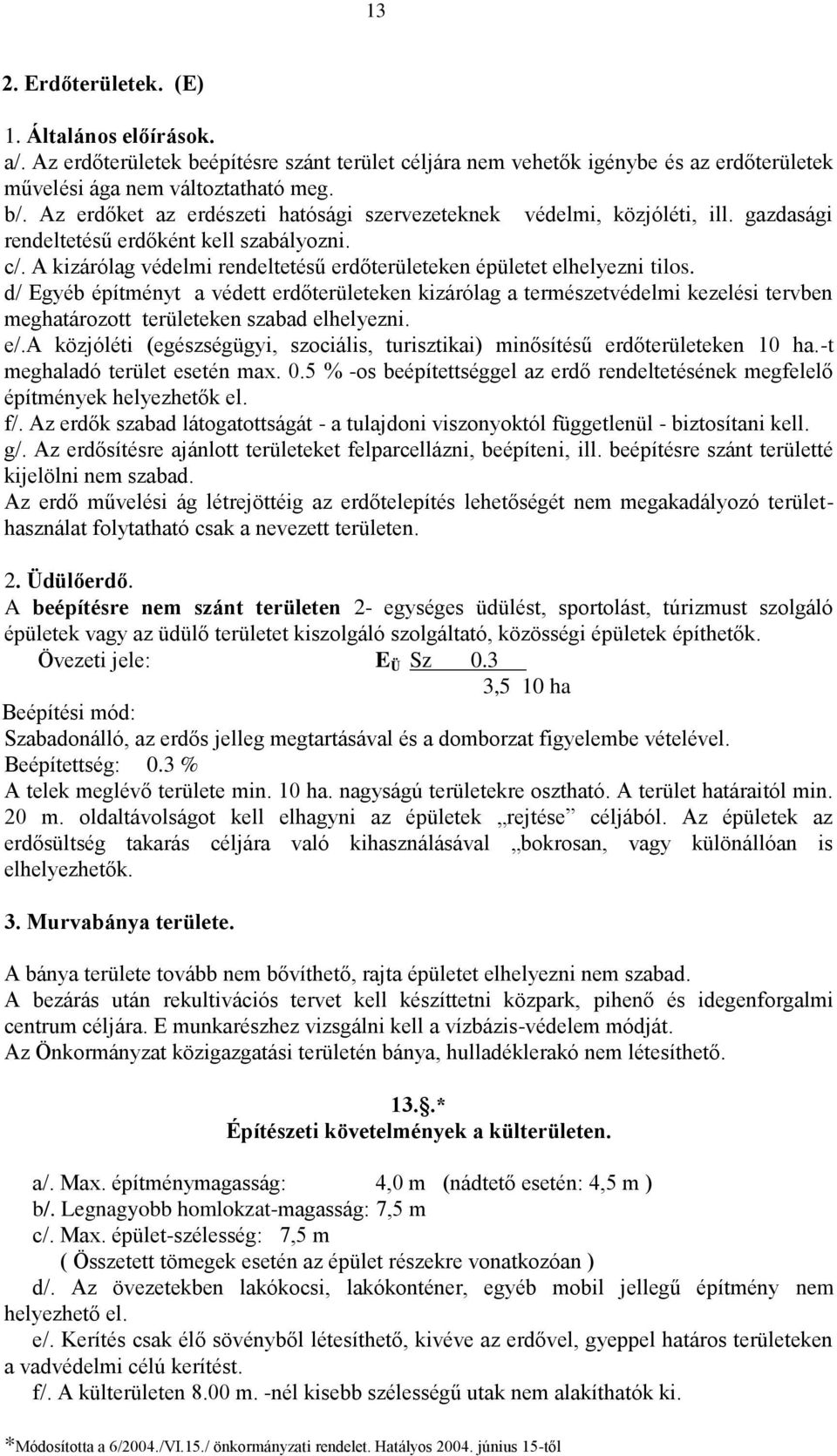 A kizárólag védelmi rendeltetésű erdőterületeken épületet elhelyezni tilos.