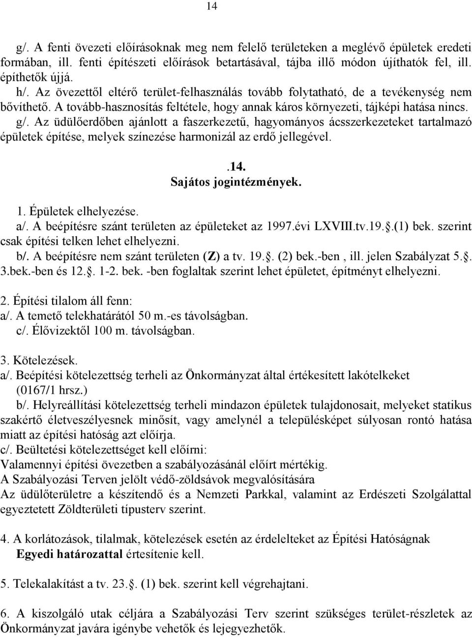 Az üdülőerdőben ajánlott a faszerkezetű, hagyományos ácsszerkezeteket tartalmazó épületek építése, melyek színezése harmonizál az erdő jellegével..14. Sajátos jogintézmények. 1. Épületek elhelyezése.