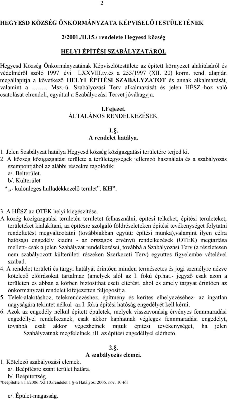 és a 253/1997 (XII. 20) korm. rend. alapján megállapítja a következő HELYI ÉPÍTÉSI SZABÁLYZATOT és annak alkalmazását, valamint a.. Msz.-ú. Szabályozási Terv alkalmazását és jelen HÉSZ.