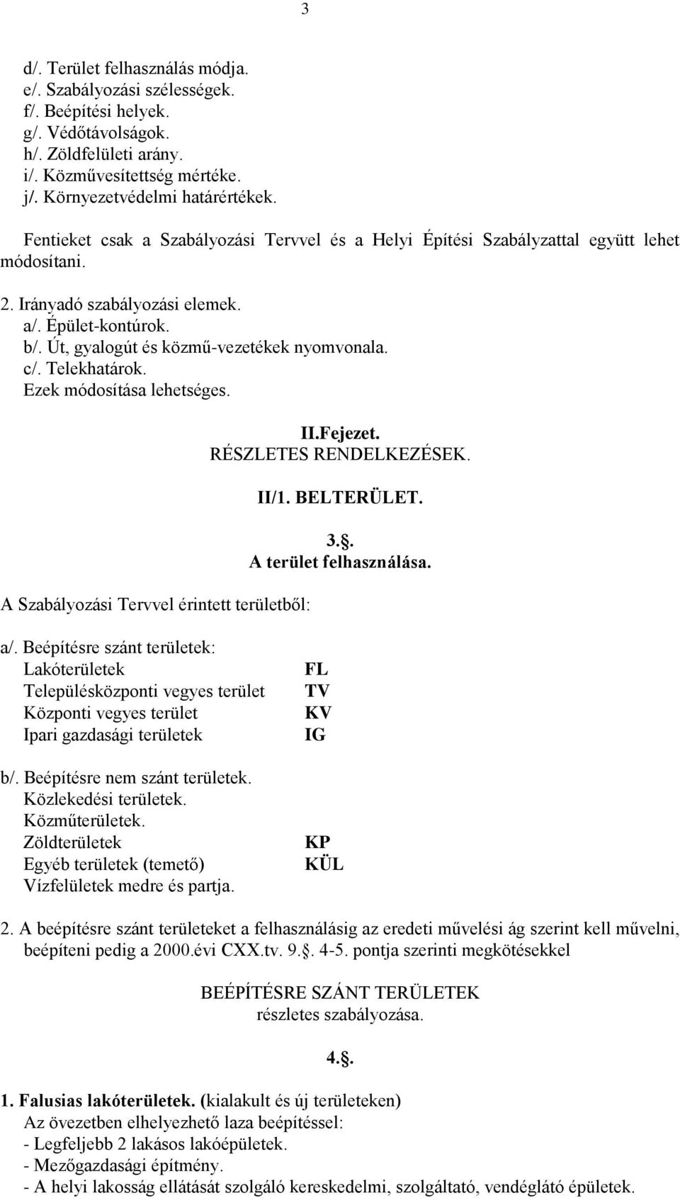 c/. Telekhatárok. Ezek módosítása lehetséges. A Szabályozási Tervvel érintett területből: II.Fejezet. RÉSZLETES RENDELKEZÉSEK. II/1. BELTERÜLET. 3.. A terület felhasználása. a/.