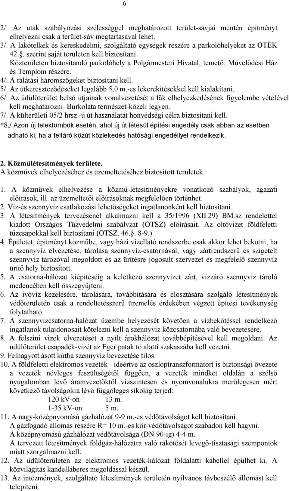 Közterületen biztosítandó parkolóhely a Polgármesteri Hivatal, temető, Művelődési Ház és Templom részére. 4/. A rálátási háromszögeket biztosítani kell. 5/. Az útkereszteződéseket legalább 5,0 m.