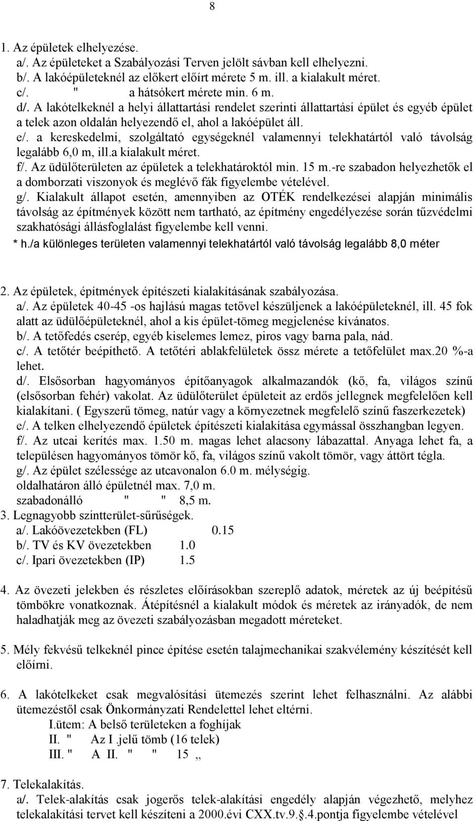 a kereskedelmi, szolgáltató egységeknél valamennyi telekhatártól való távolság legalább 6,0 m, ill.a kialakult méret. f/. Az üdülőterületen az épületek a telekhatároktól min. 15 m.