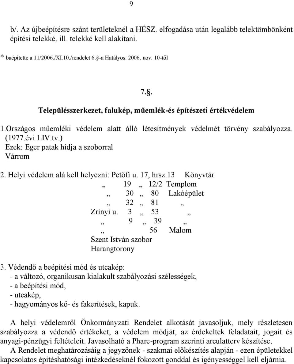 ) Ezek: Eger patak hídja a szoborral Várrom 2. Helyi védelem alá kell helyezni: Petőfi u. 17, hrsz.13 Könyvtár 19 12/2 Templom 30 80 Lakóépület 32 81 Zrínyi u.