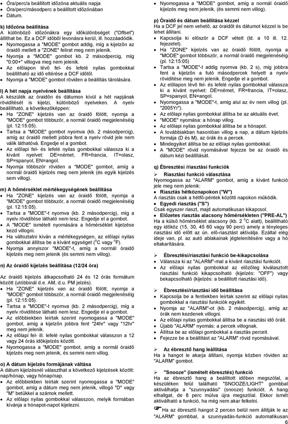 2 másodpercig, míg "0:00+" villogva meg nem jelenik. Az előlapon lévő fel- és lefelé nyilas gombokkal beállítható az idő eltérése a DCF időtől. Nyomja a "MODE" gombot röviden a beállítás tárolására.