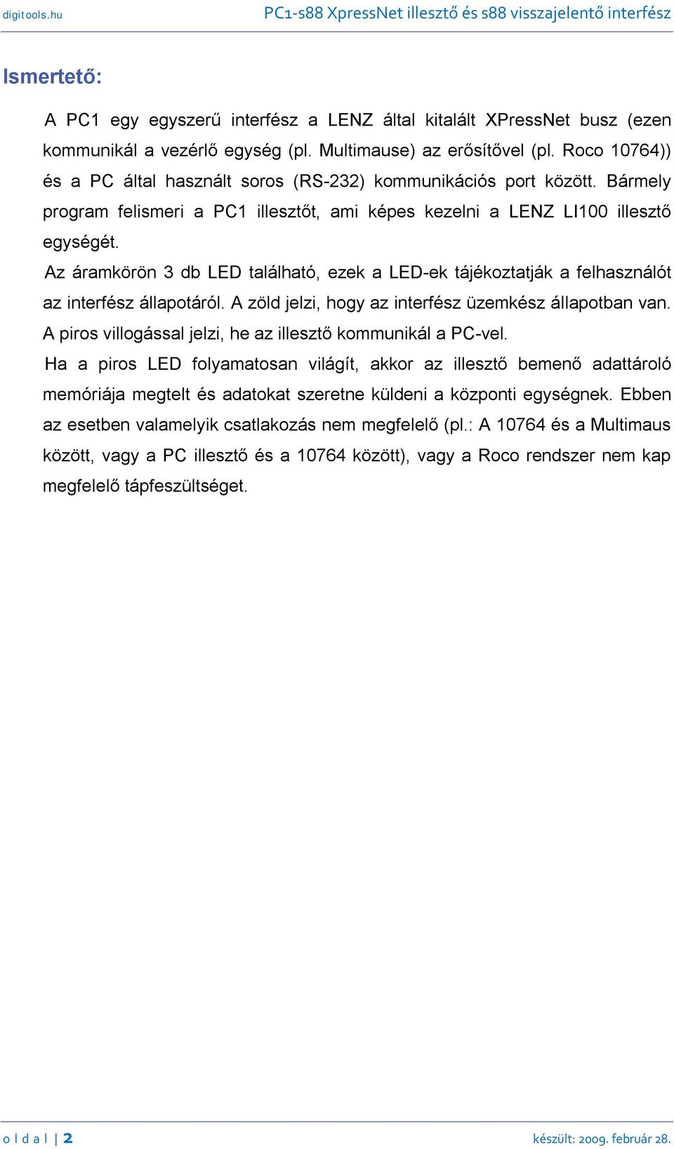 Az áramkörön 3 db LED található, ezek a LED-ek tájékoztatják a felhasználót az interfész állapotáról. A zöld jelzi, hogy az interfész üzemkész állapotban van.