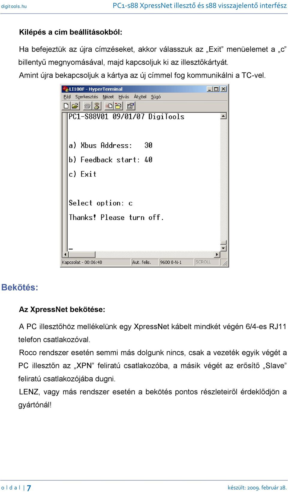 Bekötés: Az XpressNet bekötése: A PC illesztőhöz mellékelünk egy XpressNet kábelt mindkét végén 6/4-es RJ11 telefon csatlakozóval.