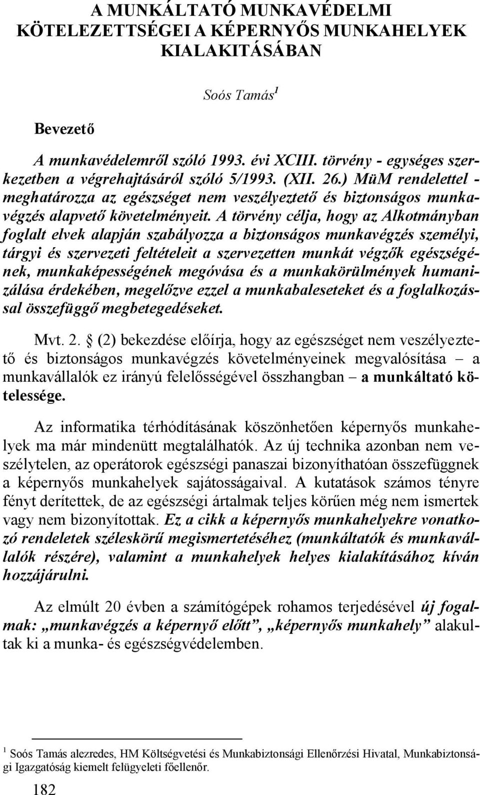 A törvény célja, hogy az Alkotmányban foglalt elvek alapján szabályozza a biztonságos munkavégzés személyi, tárgyi és szervezeti feltételeit a szervezetten munkát végzők egészségének,