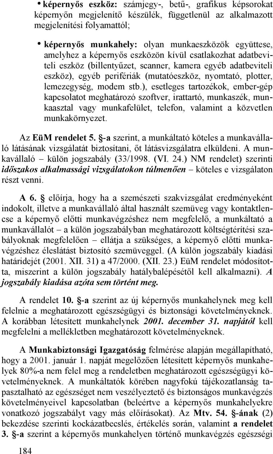 stb.), esetleges tartozékok, ember-gép kapcsolatot meghatározó szoftver, irattartó, munkaszék, munkaasztal vagy munkafelület, telefon, valamint a közvetlen munkakörnyezet. Az EüM rendelet 5.